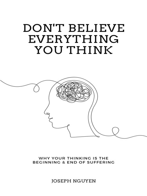 Don't Believe Everything You Think: Why Your Thinking Is The Beginning & End Of Suffering